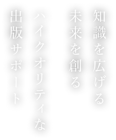 知識を広げる未来を創るハイクオリティな出版サポート